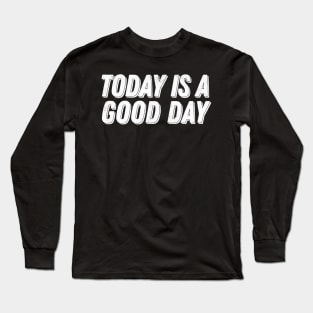 Today Is A Good Day -- Parks & Rec Quote Long Sleeve T-Shirt